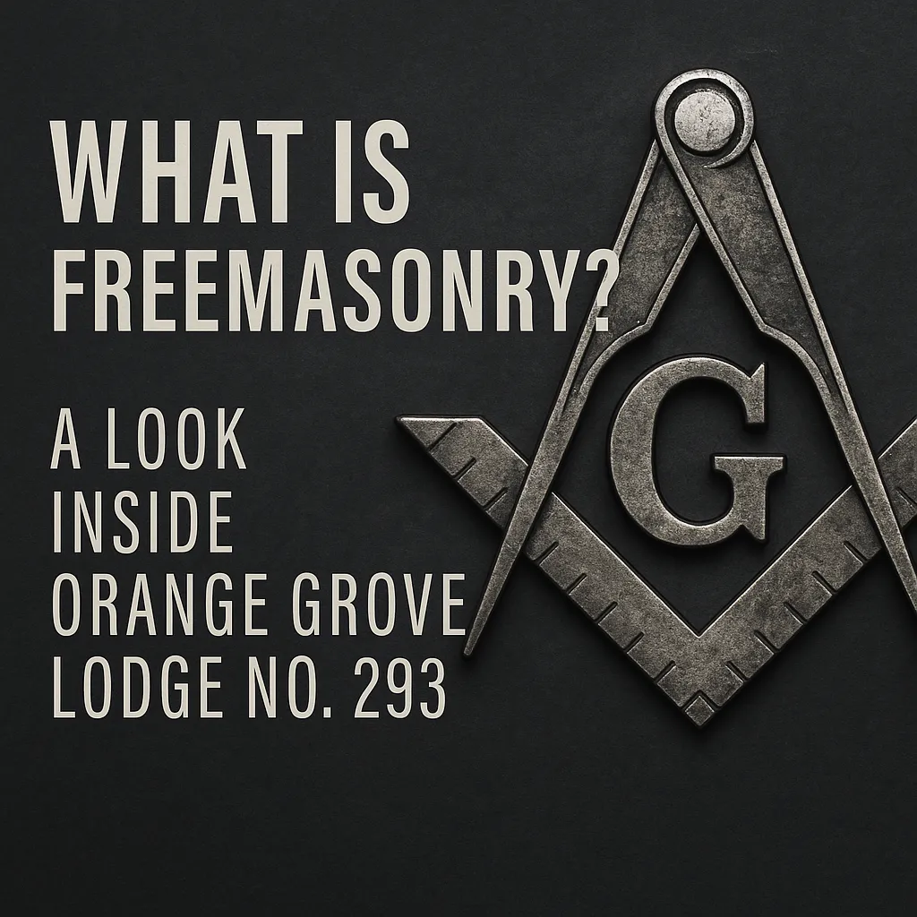 orange grove lodge, blue lodge, masons of california, orange county, orange county masons, lodge no 293, Freemasonry in Orange County, What is Freemasonry, Brotherhood and fellowship, Ancient Masonic fraternity